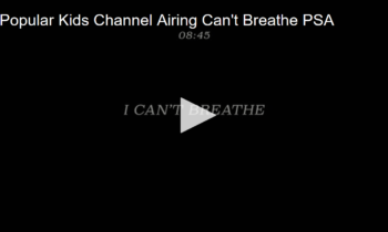 Popular Kids Channel Airing Can’t Breathe PSA